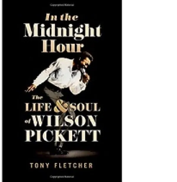 Book cover, black bakground, photo of black man bending over with a mic to his mouth singing and arm swinging backwards and the words In the Midnight Hour the life & soul of Wilson Pickett by Tony Fletcher